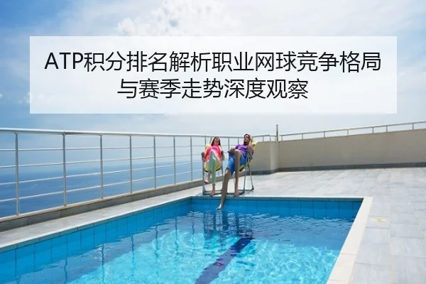 ATP积分排名解析职业网球竞争格局与赛季走势深度观察
