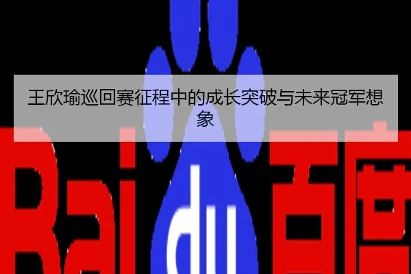 王欣瑜巡回赛征程中的成长突破与未来冠军想象