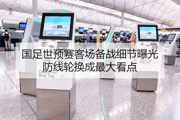 国足世预赛客场备战细节曝光 防线轮换成最大看点